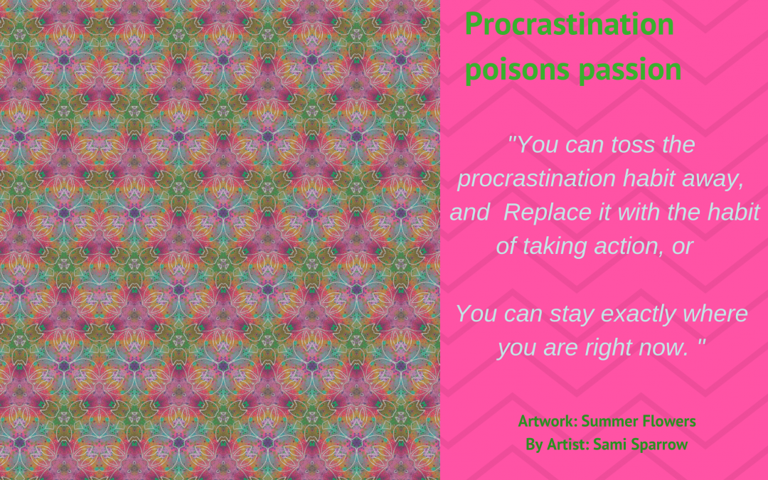 Procrastination poisons passion – Part 1
