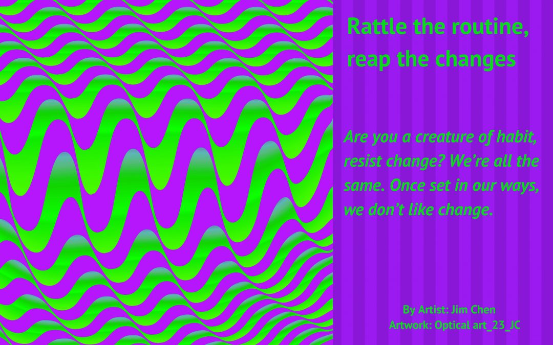 Rattle the routine, reap the changes